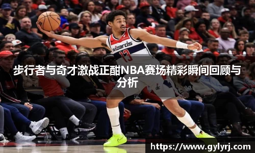 步行者与奇才激战正酣NBA赛场精彩瞬间回顾与分析