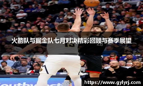 火箭队与掘金队七月对决精彩回顾与赛季展望