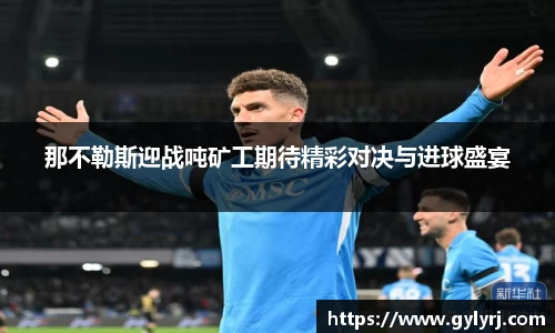 那不勒斯迎战吨矿工期待精彩对决与进球盛宴