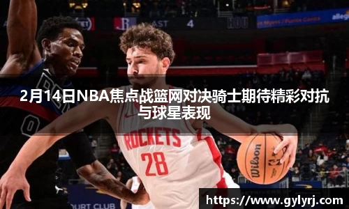 2月14日NBA焦点战篮网对决骑士期待精彩对抗与球星表现